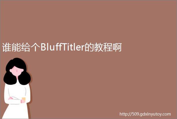 谁能给个BluffTitler的教程啊