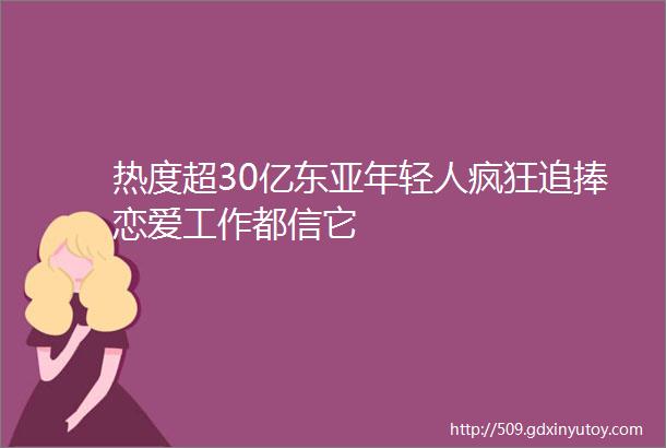 热度超30亿东亚年轻人疯狂追捧恋爱工作都信它