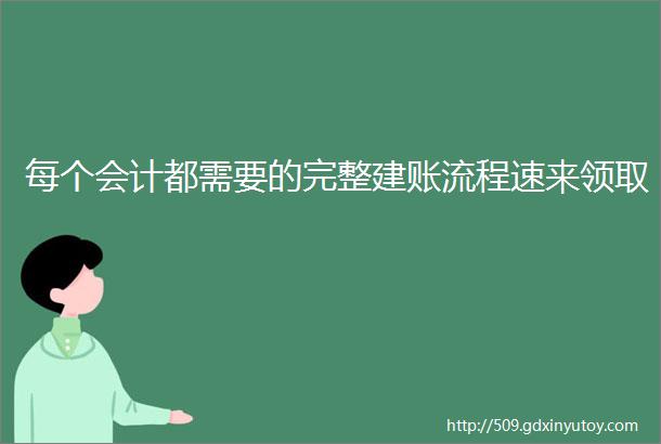 每个会计都需要的完整建账流程速来领取