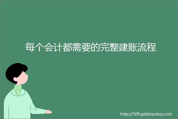 每个会计都需要的完整建账流程