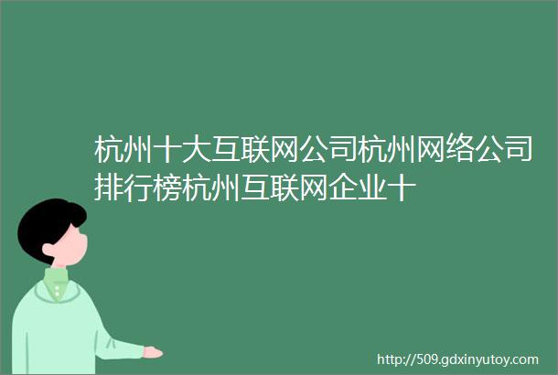 杭州十大互联网公司杭州网络公司排行榜杭州互联网企业十