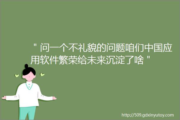 ＂问一个不礼貌的问题咱们中国应用软件繁荣给未来沉淀了啥＂