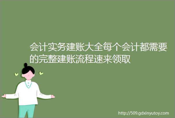 会计实务建账大全每个会计都需要的完整建账流程速来领取