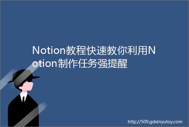 Notion教程快速教你利用Notion制作任务强提醒