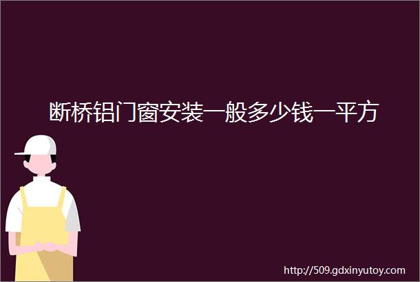 断桥铝门窗安装一般多少钱一平方