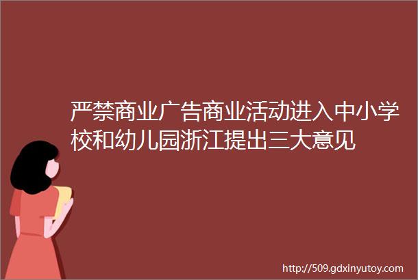 严禁商业广告商业活动进入中小学校和幼儿园浙江提出三大意见